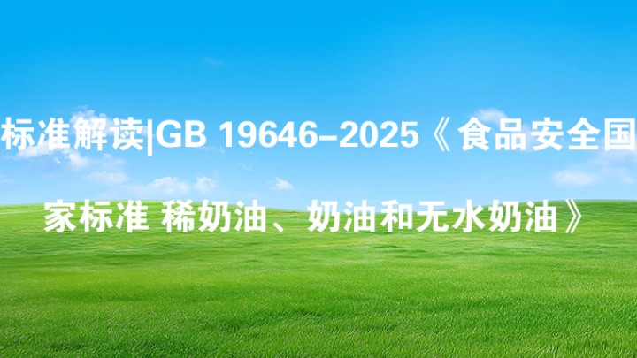 标准解读|GB 19646-2025 《食品安全国家标准稀奶油、奶油和无水奶油》